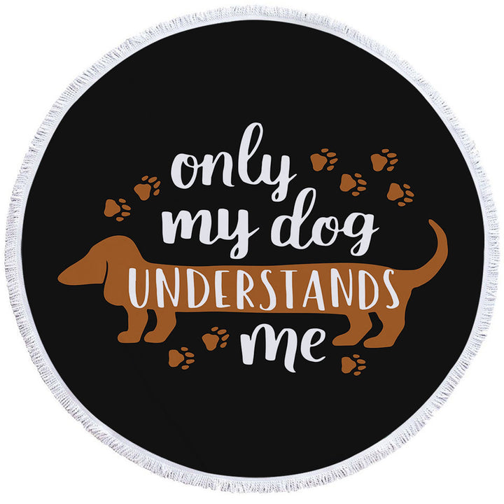 Cool Quote Circle Towel Only My Dachshund Dog Understands Me