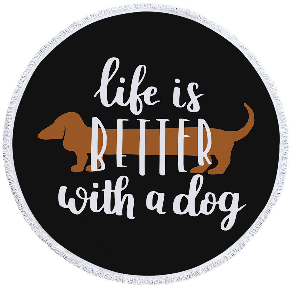 Cool Quote Round Beach Towel Dog Life is Better With a Dachshund Dog
